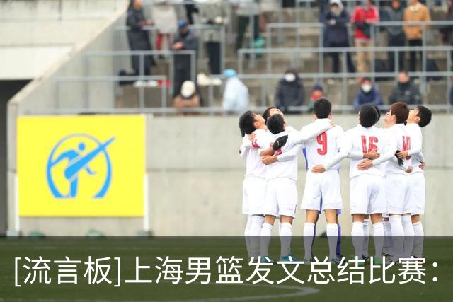 [流言板]上海男篮发文总结比赛：磨合中进步！球队收获两连胜